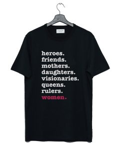 Heroes Friends Mothers Daughters Visionaries Queens Rulers Women Unisex T-Shirt (GPMU)