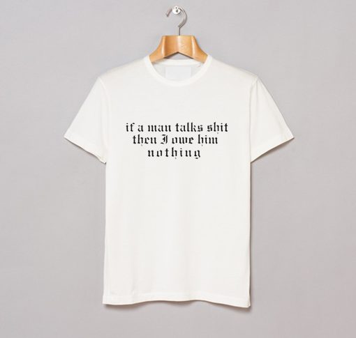 I Did Something Bad ‘if A Man Talks Shit T Shirt (GPMU)