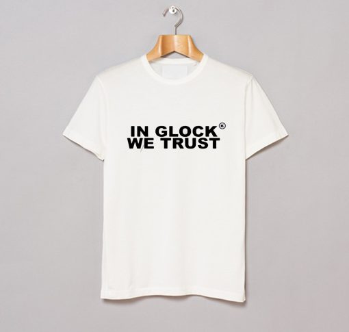 In Glock We Trust T Shirt (GPMU)