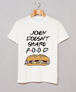 JOEY DOESNT SHARE FOOD T-SHIRT (GPMU)