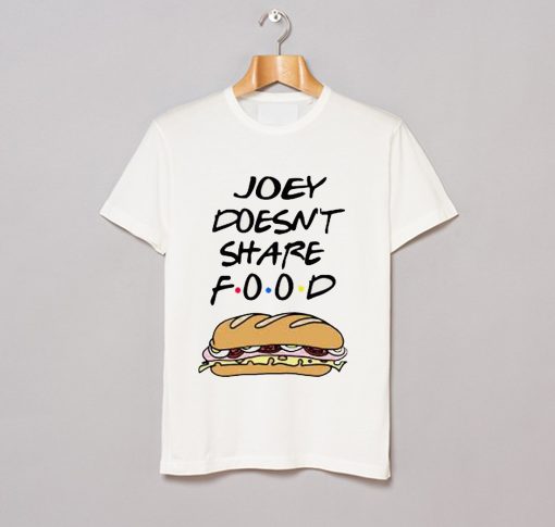 JOEY DOESNT SHARE FOOD T-SHIRT (GPMU)