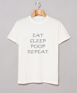 EAT SLEEP POOP REPEAT T Shirt (GPMU)