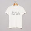 Exhale Only Love T Shirt (GPMU)