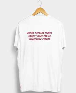 Hating Popular Things Doesn’t Make You An Interesting Person T Shirt (GPMU)