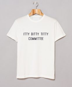 Itty Bitty Titty Committee T Shirt (GPMU)