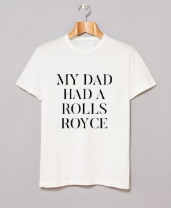 My Dad Had A Rolls Royce T-Shirt (GPMU)