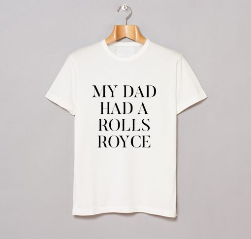 My Dad Had A Rolls Royce T-Shirt (GPMU)