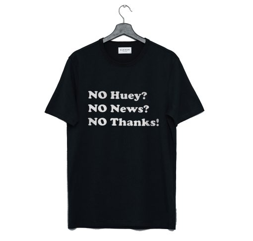 No Huey No News No Thanks T Shirt (GPMU)