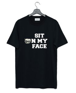 Sit On My Face T Shirt (GPMU)