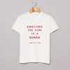 Sometimes The King Is A Woman Feminist T Shirt (GPMU)