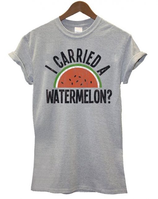 I Carried A Watermelon T-Shirt (GPMU)