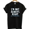 I’m Not Always Right T-Shirt (GPMU)