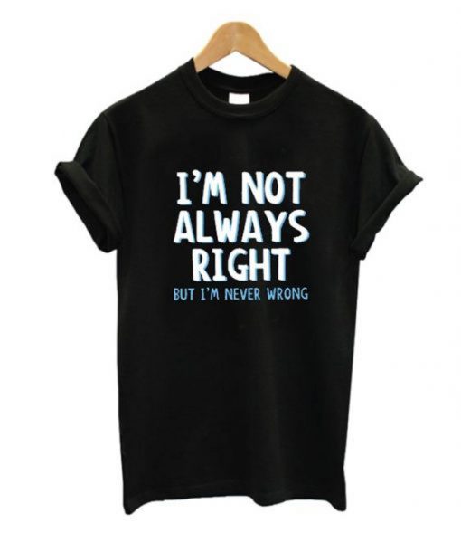 I’m Not Always Right T-Shirt (GPMU)