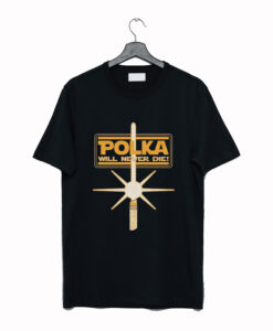 Polka Will Never Die T Shirt (GPMU)