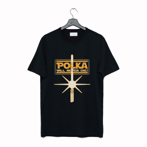 Polka Will Never Die T Shirt (GPMU)