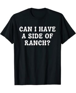 Can I Get A Side Of Ranch Funny T-Shirt