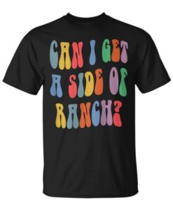 Can I Get A Side Of Ranch Quote Cool T-Shirt