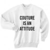 Couture Is An Attitude Sweatshirt