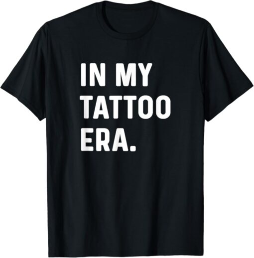 In My Tattoo Era Funny t-shirt