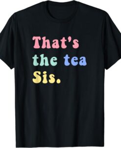 Thats The Tea Sis Saying Quote t shirt