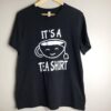 it is a Tea Shirt tshirt